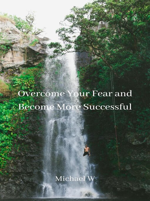 Title details for Overcome Your Fear and Become More Successful by Michael W - Available